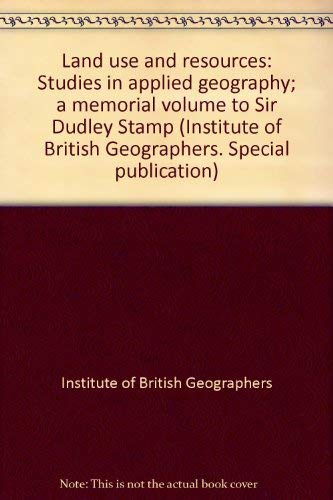 Land Use and Resources: Studies in Applied Geography; A Memorial Volume to Sir Dudley Stamp (Inst...