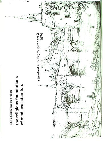 The Religious foundations of medieval Stamford (Stamford Survey Group report ; 2) (9780902031296) by John S. Hartley