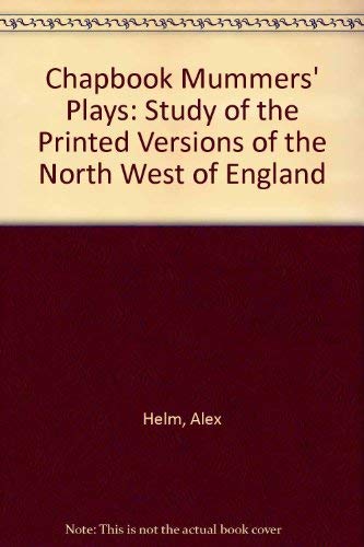 The chapbook mummers' plays: A study of the printed versions of the North-West of England (9780902065000) by Alex Helm