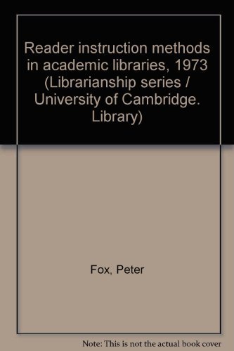 Reader instruction methods in academic libraries, 1973 (Cambridge University Library librarianship series) (9780902205093) by Fox, Peter