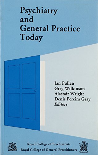 Psychiatry and General Practice Today - Pullen, Ian M., etc., Wilkinson, Greg, Wright, Alastair, Gray, Denis Pereira