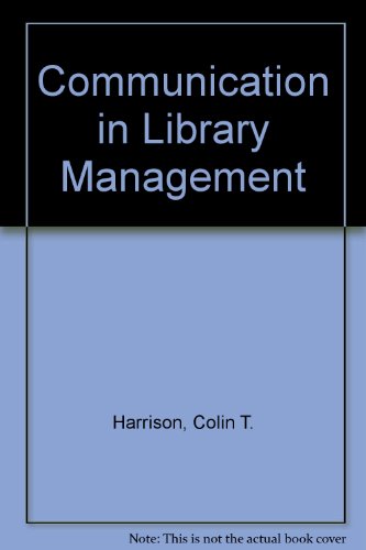 Communication in library management: Or, getting the message across : an introductory student text with experimental material for teaching (9780902248052) by [???]