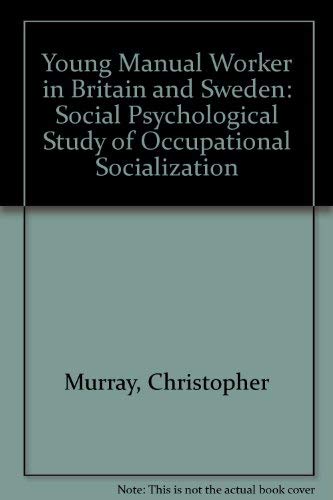 Young Manual Worker in Britain and Sweden: Social Psychological Study of Occupational Socialization (9780902252059) by Christopher Murray; David Haran