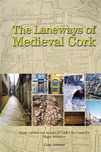 The Laneways of Medieval Cork: Study Carried Out as Part of Cork City Council's Major Initiative (9780902282070) by Gina Johnson