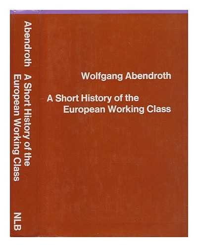 Short History of the European Working Class (9780902308602) by ABENDROTH, Wolfgang.