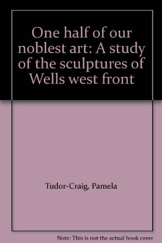 One half of our noblest art: A study of the sculptures of Wells west front (9780902321175) by Tudor-Craig, Pamela