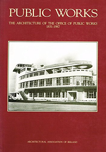 Stock image for Public Works: The Architecture of the OPW, 1831 - 1987 for sale by Thomas Emig