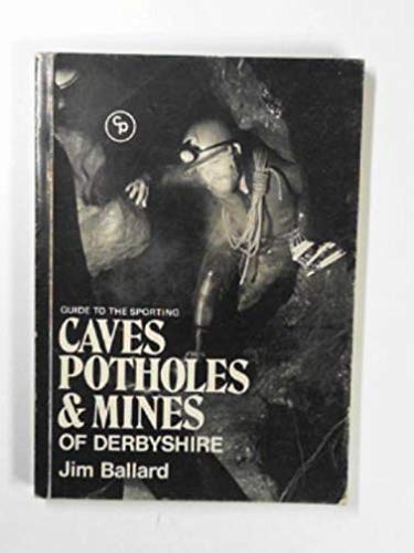 Guide to the sporting caves, potholes and mines of Derbyshire (9780902363083) by Jim Ballard