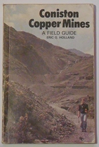 CONISTON COPPER MINES: A Field Guide to the Mines in the Copper Ore Field at Coniston in the Engl...