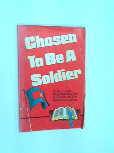 Chosen to be a soldier: Orders and regulations for soldiers of the Salvation Army (9780902430013) by Salvation Army