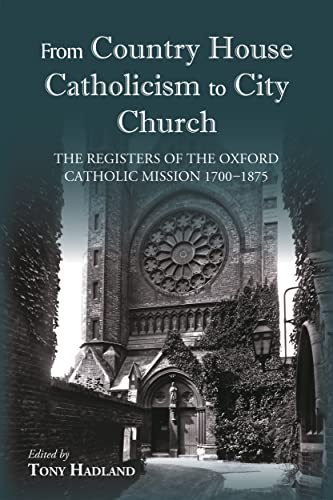 Imagen de archivo de From Country House Catholicism to City Church: The Registers of the Oxford Catholic Mission 1700?1875 (Oxfordshire Record Society) a la venta por Devils in the Detail Ltd