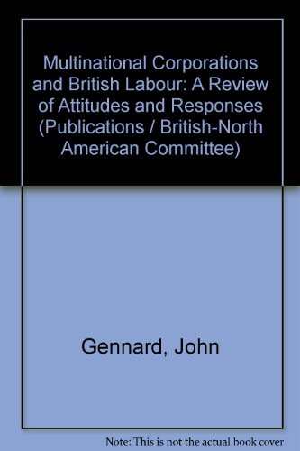 Multinational corporations and British labour: A review of attitudes and responses (British-North American Committee. [Publications]) (9780902594050) by Gennard, John