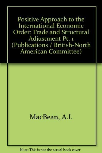 Stock image for Positive Approach to the International Economic Order: Trade and Structural Adjustment Pt. 1 (Publications of the British-North American Committee) for sale by Zubal-Books, Since 1961