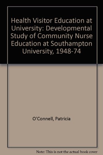 Health visitor education at university: A developmental study of schemes of community nurse education at Southampton University, 1948-1974 (9780902606562) by O'Connell, Patricia E