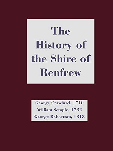 The History of the Shire of Renfrew (9780902664661) by Crawfurd, George; Robertson, George; Semple, William