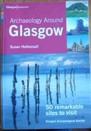 Beispielbild fr Archaeology Around Glasgow: 50 Remarkable Sites to Visit zum Verkauf von WorldofBooks