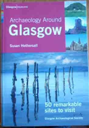 Stock image for Archaeology Around Glasgow: 50 Remarkable Sites to Visit for sale by WorldofBooks