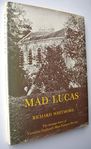 Mad Lucas. The Strange Story of Victorian Britain's Most Famous Hermit.