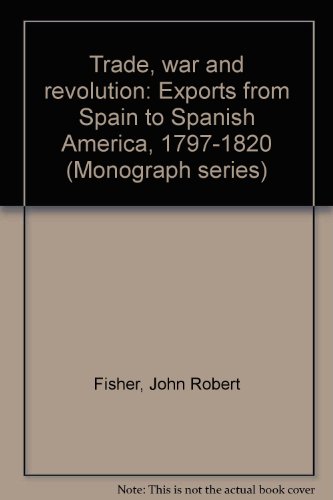 Trade, War and Revolution - Export from Spain to Spanish America, 1797-1820