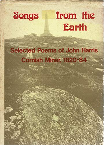 Stock image for SONGS FROM THE EARTH: SELECTED POEMS OF JOHN HARRIS, CORNISH MINER, 1820-84. for sale by Burwood Books