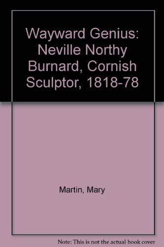 Beispielbild fr A Wayward Genius: Neville Northy BURNARD, Cornish Sculptor 1818-1878 zum Verkauf von Dalton Young Booksellers