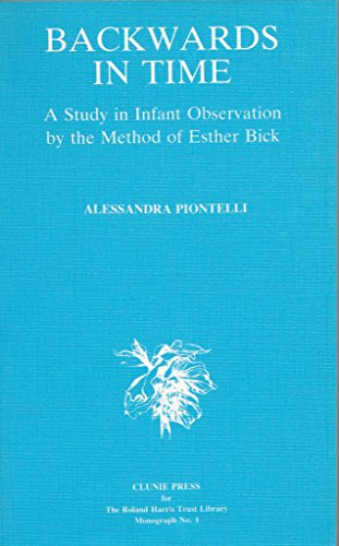 Backwards in Time: A Study in Infant Observation By the Method of Esther Bickm (The Roland Harris Trust Library) - Piontelli, Alessandra