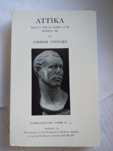 Attika: Studies in Athenian sculpture of the Hellenistic age (Supplementary paper / Society for the Promotion of Hellenic Studies) (9780902984103) by Stewart, Andrew F