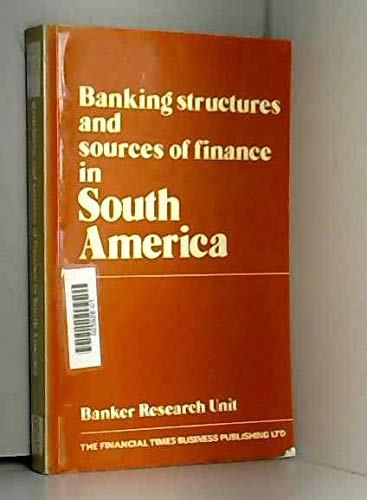 Stock image for Banking Structures and Sources of Finance in South America (The Banker Research Unit Survey) for sale by Zubal-Books, Since 1961
