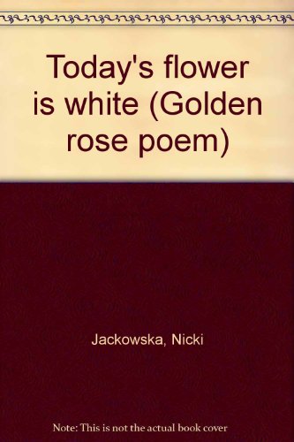 Beispielbild fr TODAY'S FLOWER IS WHITE. GOLDEN ROSE POEM 3. zum Verkauf von Burwood Books