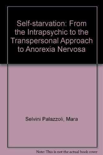 Self-starvation: From the Intrapsychic to the Transpersonal Approach to Anorexia Nervosa (9780903137904) by Mara Selvini Palazzoli