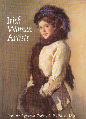 Imagen de archivo de Irish Women Artists from the Eighteenth Century to the Present Day: Exhibition Catalogue a la venta por Kennys Bookstore