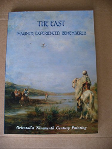 9780903162456: The East, imagined, experienced, remembered: Orientalist nineteenth century painting