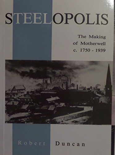 Steelopolis: The making of Motherwell c. 1750 - 1939