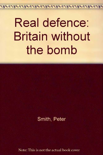 Stock image for REAL DEFENCE: BRITAIN WITHOUT THE BOMB for sale by Left On The Shelf (PBFA)