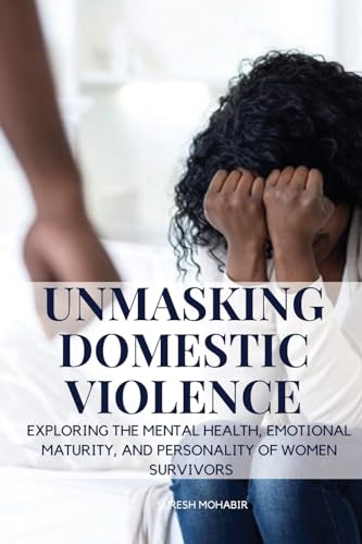Beispielbild fr Unmasking Domestic Violence: Exploring the Mental Health, Emotional Maturity, and Personality of Women Survivors zum Verkauf von Buchpark
