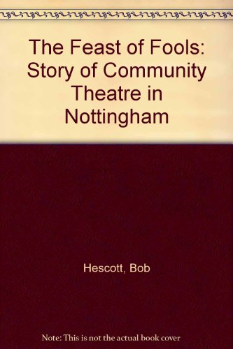The Feast of Fools: The Story of Community Theatre in Nottingham (9780903319300) by Hescott, Bob
