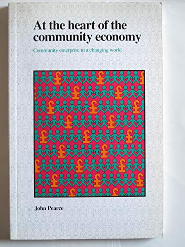 At the Heart of the Community Economy: Community Enterprise in a Changing World (9780903319638) by John-pearce-calouste-gulbenkian-foundation; Calouste Gulbenkian Foundation