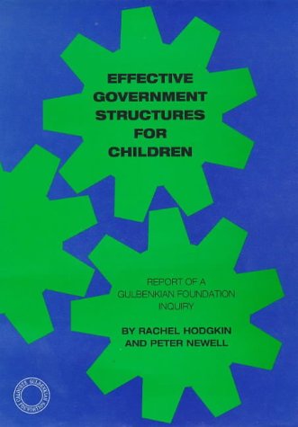 Effective government structures for children: Report of a Gulbenkian Foundation inquiry (9780903319775) by Rachel Hodgkin And Peter Newell