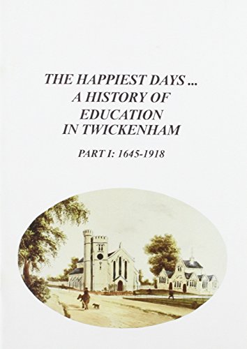 9780903341592: The Happiest Days: A History of Education in Twickenham: 1645 - 1918 (Borough of Twickenham Local History Society Paper) (Borough of Twickenham Local History Society Papers) (Pt. 1)