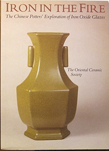 Stock image for Iron in the Fire: The Chinese Potters' Exploration of Iron Oxide Glazes for sale by ThriftBooks-Dallas