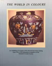 9780903421270: The World in Colours: An Exhibition of Ceramics with Coloured Decoration Dating from 700 to 1920 Belonging to Members of the Oriental Ceramic Society