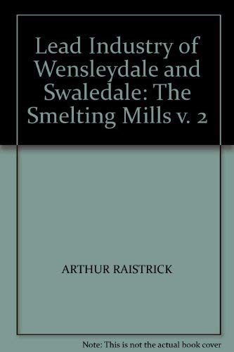 The Lead Industry of Wensleydale and Swaledale, 2 Volumes.