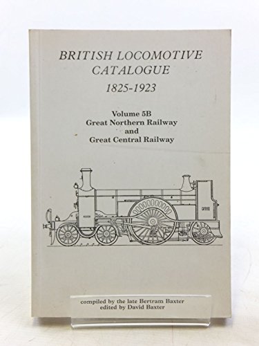 Stock image for British Locomotive Catalogue 1825 - 1923 Volume 5B - Great Northern Railway and Great Central Railway for sale by Nick Tozer Railway Books