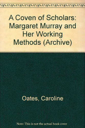 A Coven of Scholars: Margaret Murray and Her Working Methods (FLS Books Archive Series) (9780903515160) by Oates, Caroline; Wood, Juliette