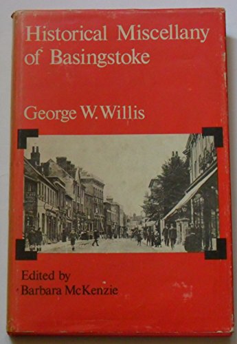 Stock image for Historical Miscellany Of Basingstoke: Essays By George W Willis (SCARCE FIRST EDITION SIGNED BY BARBARA MCKENZIE) for sale by Greystone Books