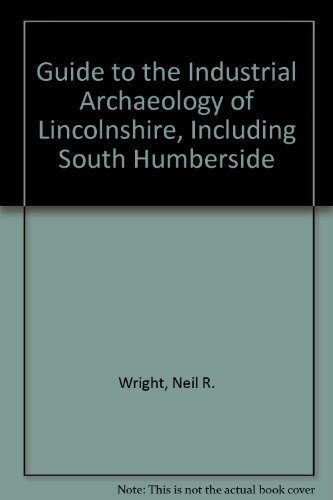 Guide to the Industrial Archaeology of Lincolnshire, Including South Humberside (9780903582001) by Wright, Neil R.