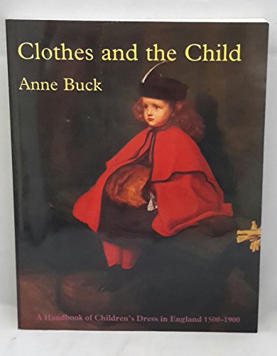 Stock image for Clothes and the Child: A Handbook of Children's Dress in England 1500-1900 for sale by WorldofBooks