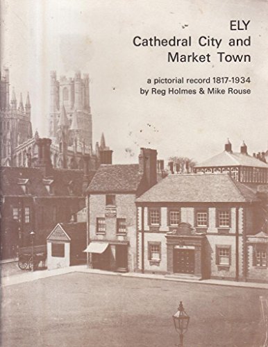 Beispielbild fr Ely, Cathedral City and Market Town: A Pictorial Record of the Years 1817-1934 zum Verkauf von Reuseabook