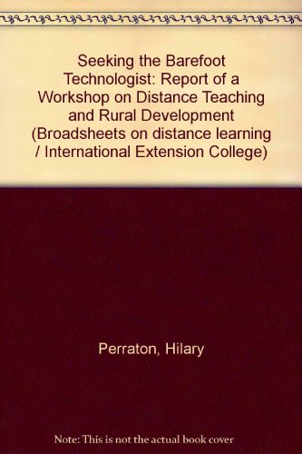 Seeking the barefoot technologist: A report of a workshop on distance teaching and rural development held by the Internatinal Extension College at ... 1977 (IEC broadsheets on distance learning) (9780903632157) by Perraton, Hilary