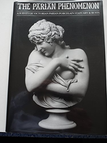 Imagen de archivo de The Parian Phenomenon: A Survey of Victorian Parian Porcelain Statuary & Busts a la venta por Holt Art Books